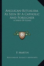 Anglican-Ritualism, as Seen by a Catholic and Foreigner: A Series of Essays