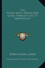The Young Man's Friend and Guide Through Life to Immortality