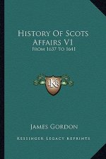 History Of Scots Affairs V1: From 1637 To 1641