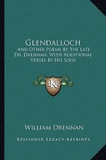 Glendalloch: And Other Poems by the Late Dr. Drennan, with Additional Verses by His Sons