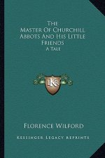 The Master of Churchill Abbots and His Little Friends: A Tale
