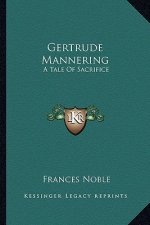 Gertrude Mannering: A Tale of Sacrifice