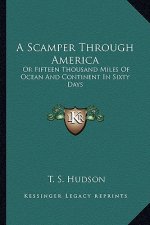 A Scamper Through America: Or Fifteen Thousand Miles of Ocean and Continent in Sixty Days