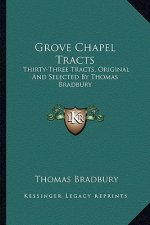 Grove Chapel Tracts: Thirty-Three Tracts, Original and Selected by Thomas Bradbury