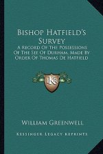 Bishop Hatfield's Survey: A Record of the Possessions of the See of Durham, Made by Order of Thomas de Hatfield