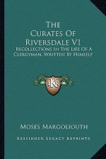 The Curates of Riversdale V1: Recollections in the Life of a Clergyman, Written by Himself