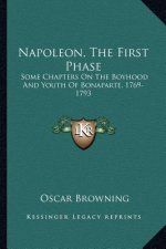 Napoleon, the First Phase: Some Chapters on the Boyhood and Youth of Bonaparte, 1769-1793