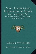 Plays, Players and Playhouses at Home and Abroad V1: With Anecdotes of the Drama and the Stage