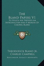 The Bland Papers V1: To Which Are Prefixed an Introduction and a Memoir of Colonel Bland