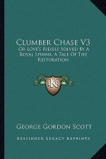 Clumber Chase V3: Or Love's Riddle Solved by a Royal Sphinx, a Tale of the Restoration