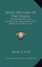 Seven Decades of the Union: The Humanities and Materialism, Illustrated by a Memoir of John Tyler