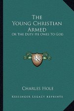 The Young Christian Armed: Or the Duty He Owes to God