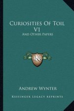 Curiosities of Toil V1: And Other Papers