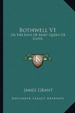 Bothwell V1: Or the Days of Mary Queen of Scots