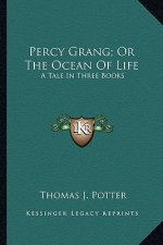 Percy Grang; Or the Ocean of Life: A Tale in Three Books