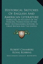 Historical Sketches of English and American Literature: Embracing an Account of the Principal Productions of the Most Distinguished Authors in Great B