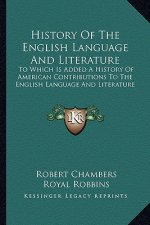 History Of The English Language And Literature: To Which Is Added A History Of American Contributions To The English Language And Literature