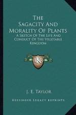 The Sagacity and Morality of Plants: A Sketch of the Life and Conduct of the Vegetable Kingdom