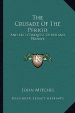 The Crusade of the Period: And Last Conquest of Ireland, Perhaps