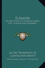 Eldmuir: An Art-Story Of Scottish Home-Life, Scenery And Incident.