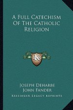 A Full Catechism of the Catholic Religion