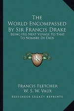The World Encompassed by Sir Francis Drake: Being His Next Voyage to That to Nombre de Dios