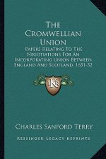 The Cromwellian Union: Papers Relating to the Negotiations for an Incorporating Union Between England and Scotland, 1651-52