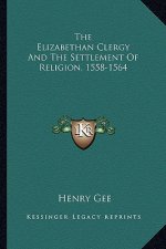 The Elizabethan Clergy and the Settlement of Religion, 1558-1564