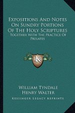 Expositions and Notes on Sundry Portions of the Holy Scriptures: Together with the Practice of Prelates