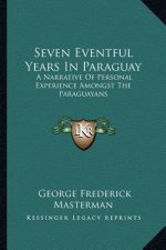 Seven Eventful Years in Paraguay: A Narrative of Personal Experience Amongst the Paraguayans