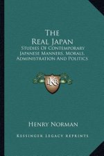 The Real Japan: Studies of Contemporary Japanese Manners, Morals, Administration and Politics