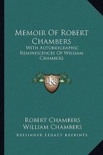 Memoir of Robert Chambers: With Autobiographic Reminiscences of William Chambers