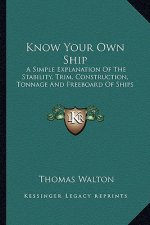 Know Your Own Ship: A Simple Explanation of the Stability, Trim, Construction, Tonnage and Freeboard of Ships
