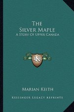 The Silver Maple: A Story Of Upper Canada