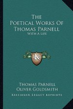 The Poetical Works of Thomas Parnell: With a Life