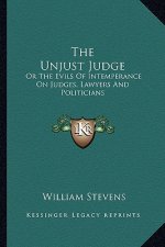The Unjust Judge: Or The Evils Of Intemperance On Judges, Lawyers And Politicians: A Story