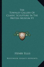 The Townley Gallery of Classic Sculpture in the British Museum V1