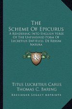 The Scheme of Epicurus: A Rendering Into English Verse of the Unfinished Poem of Lucretius Entitled, de Rerum Natura