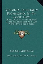 Virginia, Especially Richmond, in By-Gone Days: With a Glance at the Present, Being Reminiscences and Last Words of an Old Citizen