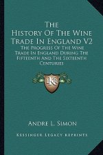 The History Of The Wine Trade In England V2: The Progress Of The Wine Trade In England During The Fifteenth And The Sixteenth Centuries