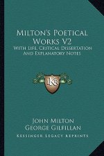 Milton's Poetical Works V2: With Life, Critical Dissertation and Explanatory Notes
