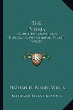 The Poems: Sacred, Passionate and Humorous, of Nathaniel Parker Willis