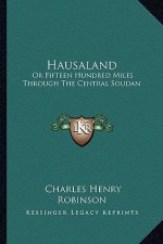 Hausaland: Or Fifteen Hundred Miles Through the Central Soudan
