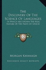 The Discovery of the Science of Languages: In Which Are Shown the Real Nature of the Parts of Speech