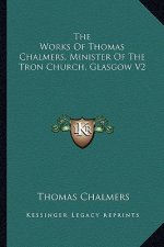 The Works of Thomas Chalmers, Minister of the Tron Church, Glasgow V2