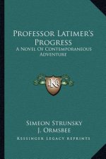 Professor Latimer's Progress: A Novel of Contemporaneous Adventure