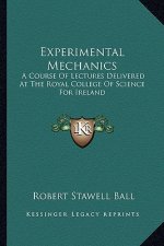 Experimental Mechanics: A Course of Lectures Delivered at the Royal College of Science for Ireland