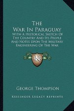 The War in Paraguay: With a Historical Sketch of the Country and Its People and Notes Upon the Military Engineering of the War