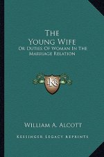 The Young Wife: Or Duties of Woman in the Marriage Relation