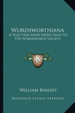 Wordsworthiana: A Selection from Papers Read to the Wordsworth Society